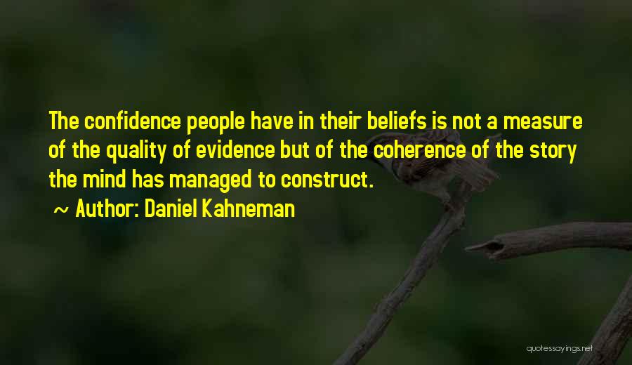 Daniel Kahneman Quotes: The Confidence People Have In Their Beliefs Is Not A Measure Of The Quality Of Evidence But Of The Coherence