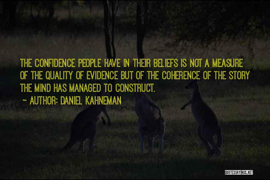 Daniel Kahneman Quotes: The Confidence People Have In Their Beliefs Is Not A Measure Of The Quality Of Evidence But Of The Coherence
