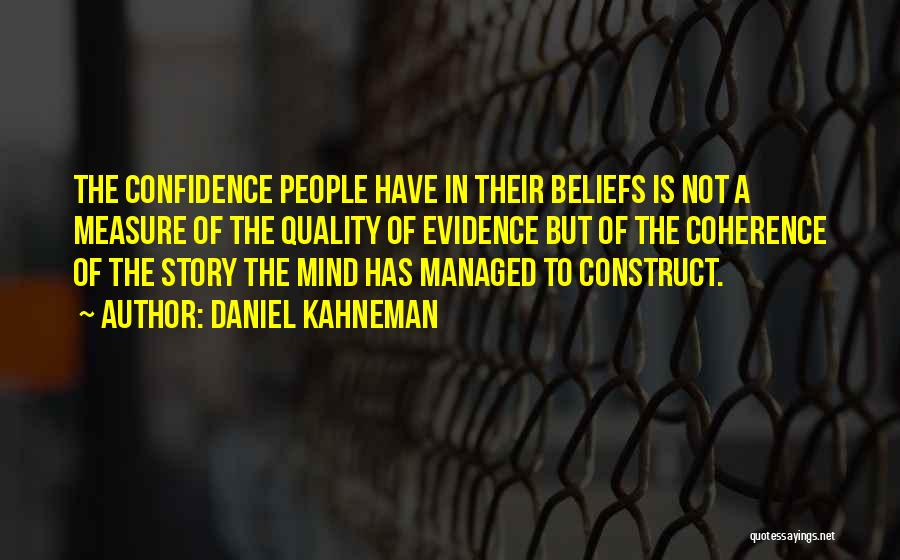 Daniel Kahneman Quotes: The Confidence People Have In Their Beliefs Is Not A Measure Of The Quality Of Evidence But Of The Coherence