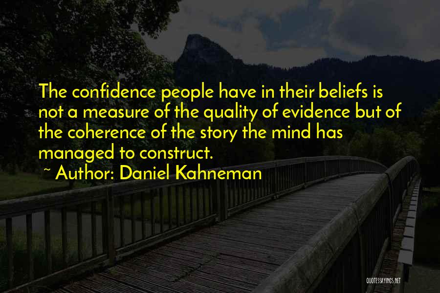Daniel Kahneman Quotes: The Confidence People Have In Their Beliefs Is Not A Measure Of The Quality Of Evidence But Of The Coherence