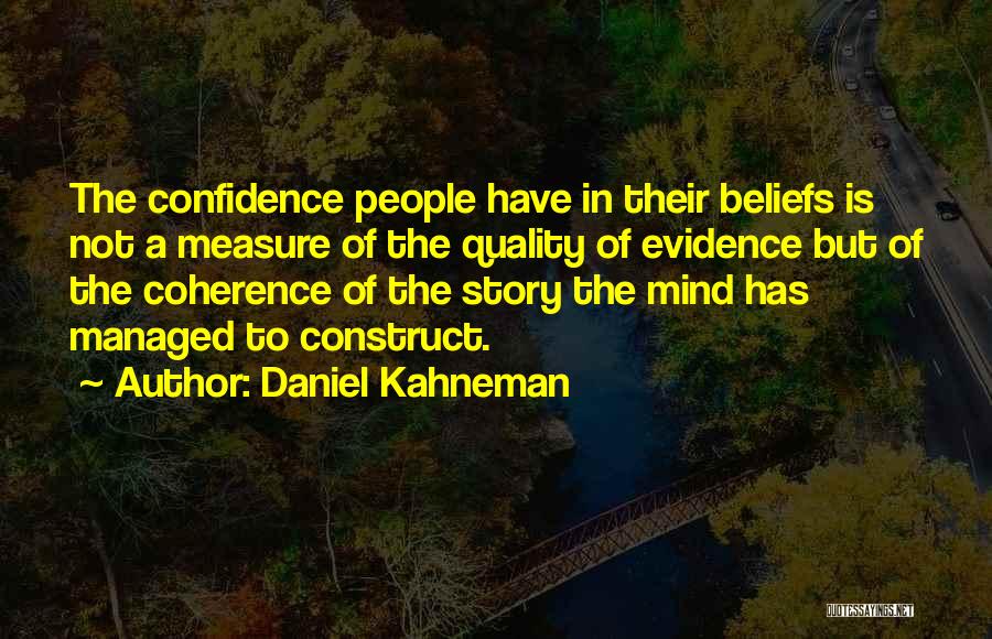 Daniel Kahneman Quotes: The Confidence People Have In Their Beliefs Is Not A Measure Of The Quality Of Evidence But Of The Coherence