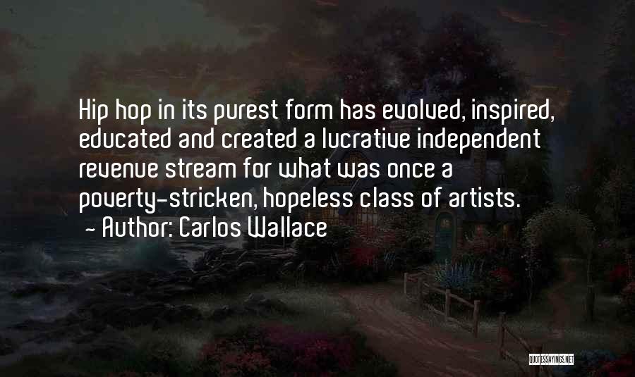 Carlos Wallace Quotes: Hip Hop In Its Purest Form Has Evolved, Inspired, Educated And Created A Lucrative Independent Revenue Stream For What Was