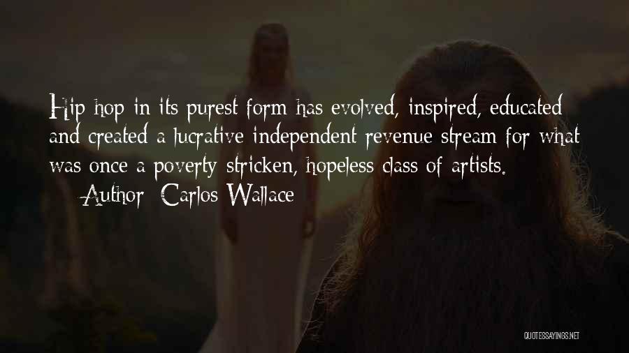 Carlos Wallace Quotes: Hip Hop In Its Purest Form Has Evolved, Inspired, Educated And Created A Lucrative Independent Revenue Stream For What Was