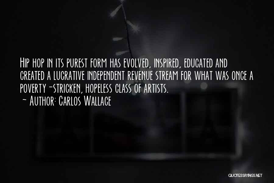 Carlos Wallace Quotes: Hip Hop In Its Purest Form Has Evolved, Inspired, Educated And Created A Lucrative Independent Revenue Stream For What Was