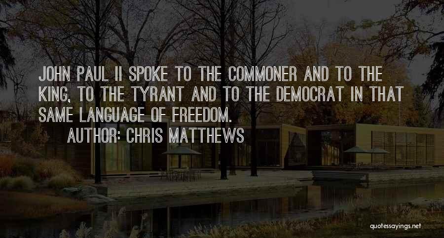 Chris Matthews Quotes: John Paul Ii Spoke To The Commoner And To The King, To The Tyrant And To The Democrat In That