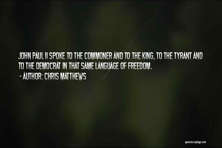 Chris Matthews Quotes: John Paul Ii Spoke To The Commoner And To The King, To The Tyrant And To The Democrat In That