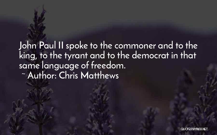 Chris Matthews Quotes: John Paul Ii Spoke To The Commoner And To The King, To The Tyrant And To The Democrat In That