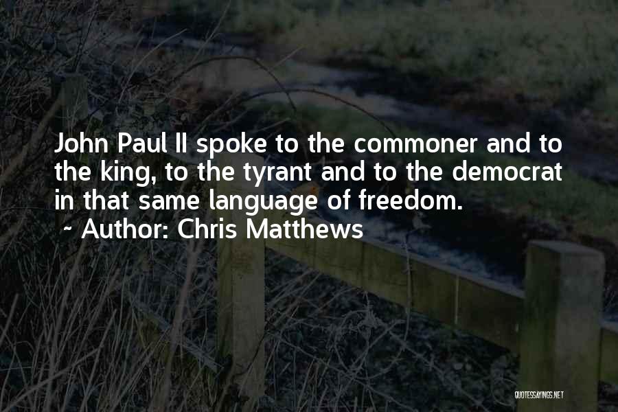 Chris Matthews Quotes: John Paul Ii Spoke To The Commoner And To The King, To The Tyrant And To The Democrat In That