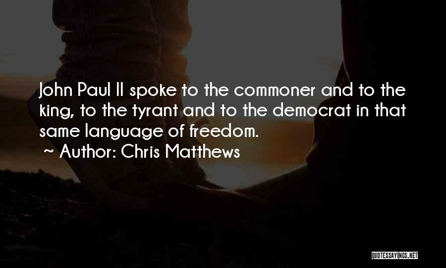 Chris Matthews Quotes: John Paul Ii Spoke To The Commoner And To The King, To The Tyrant And To The Democrat In That