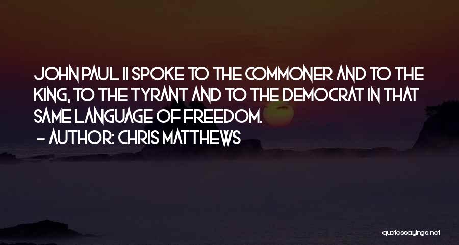 Chris Matthews Quotes: John Paul Ii Spoke To The Commoner And To The King, To The Tyrant And To The Democrat In That