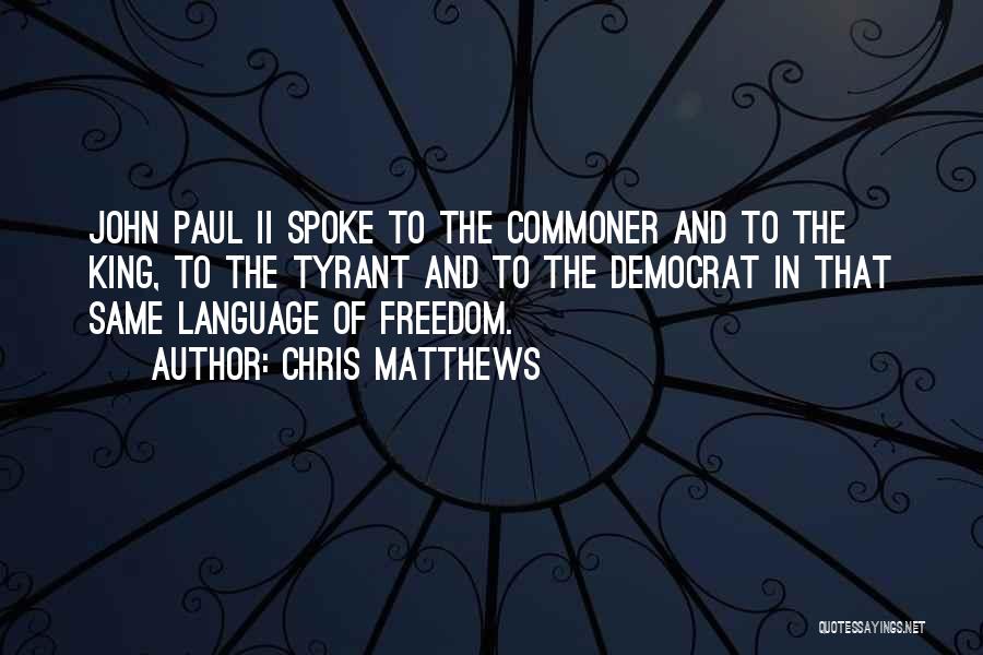 Chris Matthews Quotes: John Paul Ii Spoke To The Commoner And To The King, To The Tyrant And To The Democrat In That