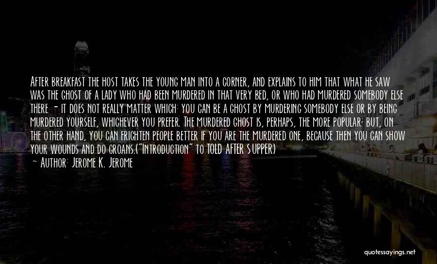 Jerome K. Jerome Quotes: After Breakfast The Host Takes The Young Man Into A Corner, And Explains To Him That What He Saw Was