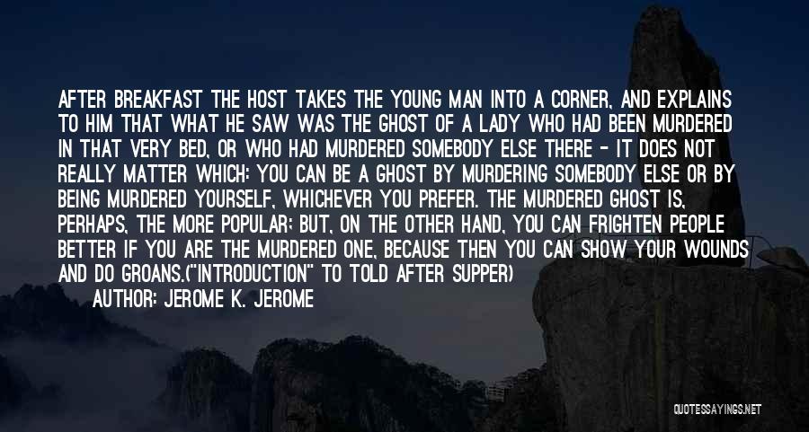 Jerome K. Jerome Quotes: After Breakfast The Host Takes The Young Man Into A Corner, And Explains To Him That What He Saw Was