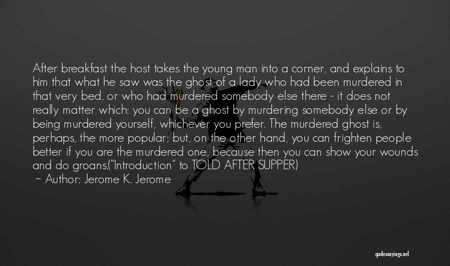 Jerome K. Jerome Quotes: After Breakfast The Host Takes The Young Man Into A Corner, And Explains To Him That What He Saw Was