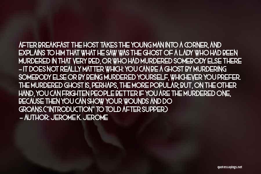 Jerome K. Jerome Quotes: After Breakfast The Host Takes The Young Man Into A Corner, And Explains To Him That What He Saw Was