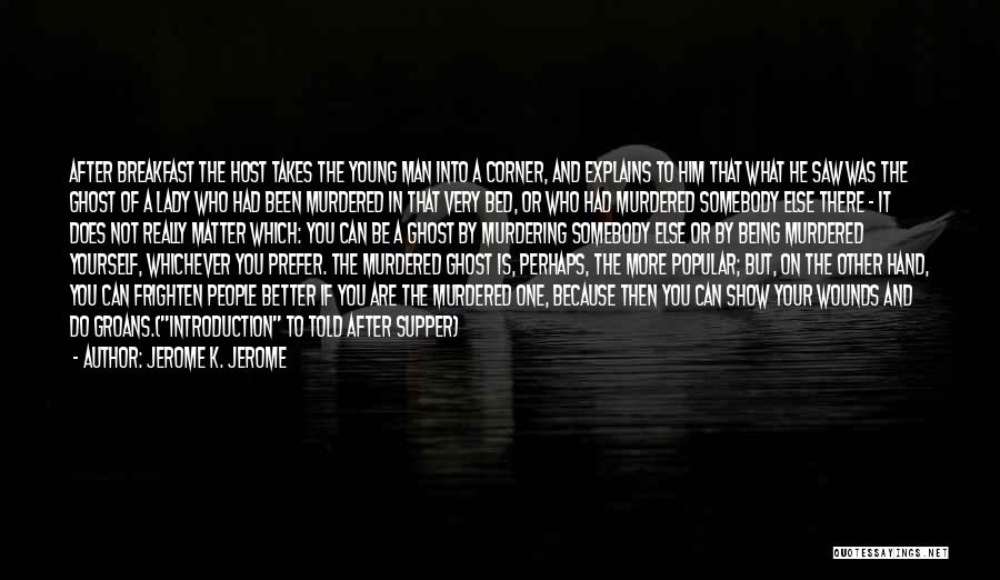 Jerome K. Jerome Quotes: After Breakfast The Host Takes The Young Man Into A Corner, And Explains To Him That What He Saw Was