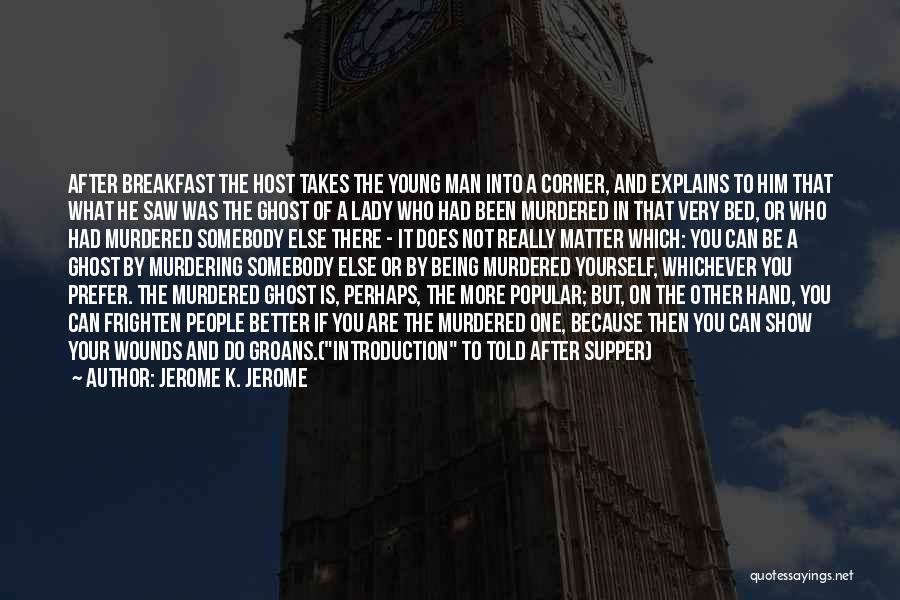 Jerome K. Jerome Quotes: After Breakfast The Host Takes The Young Man Into A Corner, And Explains To Him That What He Saw Was