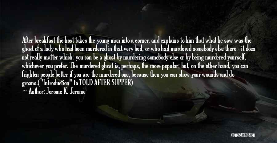 Jerome K. Jerome Quotes: After Breakfast The Host Takes The Young Man Into A Corner, And Explains To Him That What He Saw Was