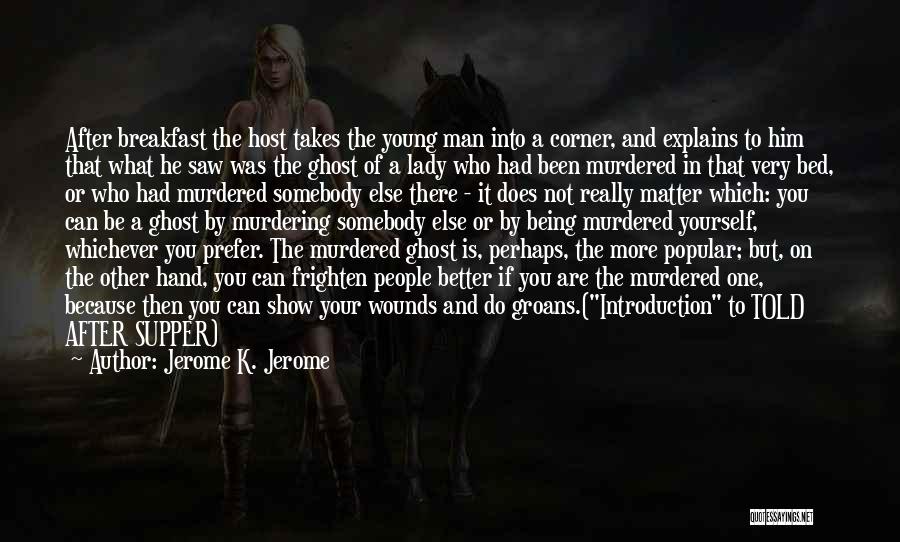 Jerome K. Jerome Quotes: After Breakfast The Host Takes The Young Man Into A Corner, And Explains To Him That What He Saw Was