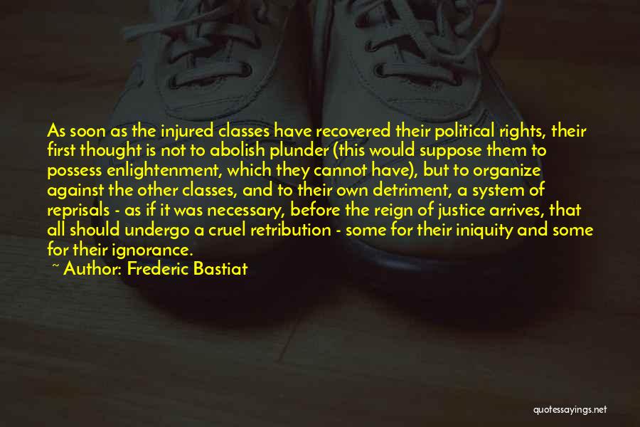 Frederic Bastiat Quotes: As Soon As The Injured Classes Have Recovered Their Political Rights, Their First Thought Is Not To Abolish Plunder (this