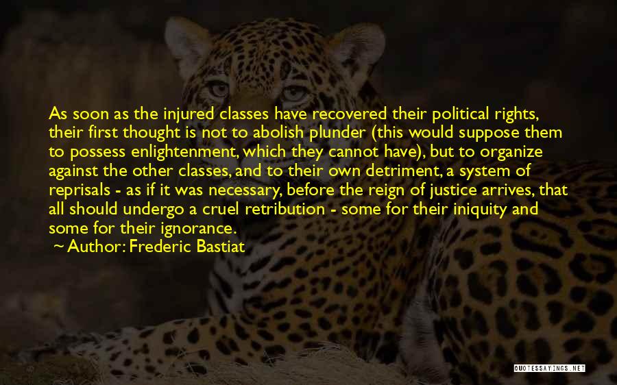 Frederic Bastiat Quotes: As Soon As The Injured Classes Have Recovered Their Political Rights, Their First Thought Is Not To Abolish Plunder (this