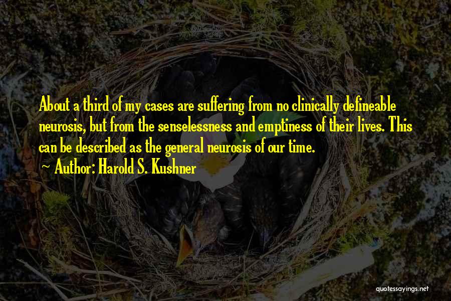 Harold S. Kushner Quotes: About A Third Of My Cases Are Suffering From No Clinically Defineable Neurosis, But From The Senselessness And Emptiness Of