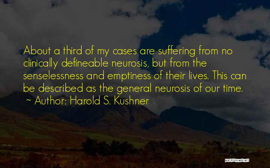 Harold S. Kushner Quotes: About A Third Of My Cases Are Suffering From No Clinically Defineable Neurosis, But From The Senselessness And Emptiness Of