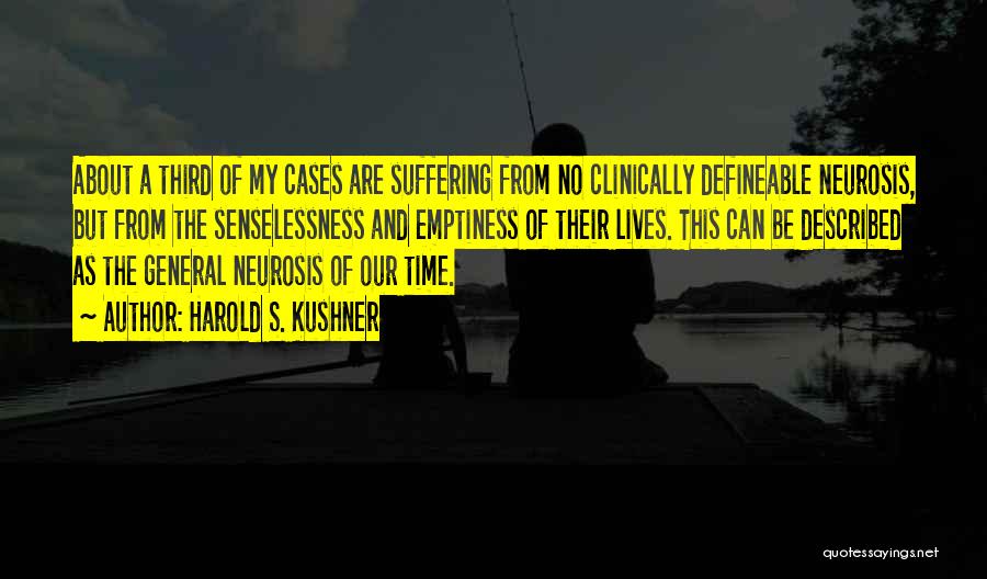 Harold S. Kushner Quotes: About A Third Of My Cases Are Suffering From No Clinically Defineable Neurosis, But From The Senselessness And Emptiness Of