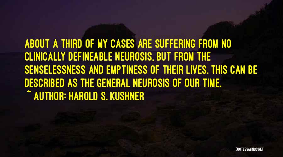 Harold S. Kushner Quotes: About A Third Of My Cases Are Suffering From No Clinically Defineable Neurosis, But From The Senselessness And Emptiness Of