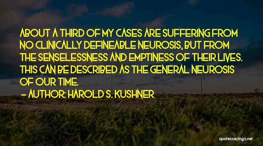 Harold S. Kushner Quotes: About A Third Of My Cases Are Suffering From No Clinically Defineable Neurosis, But From The Senselessness And Emptiness Of