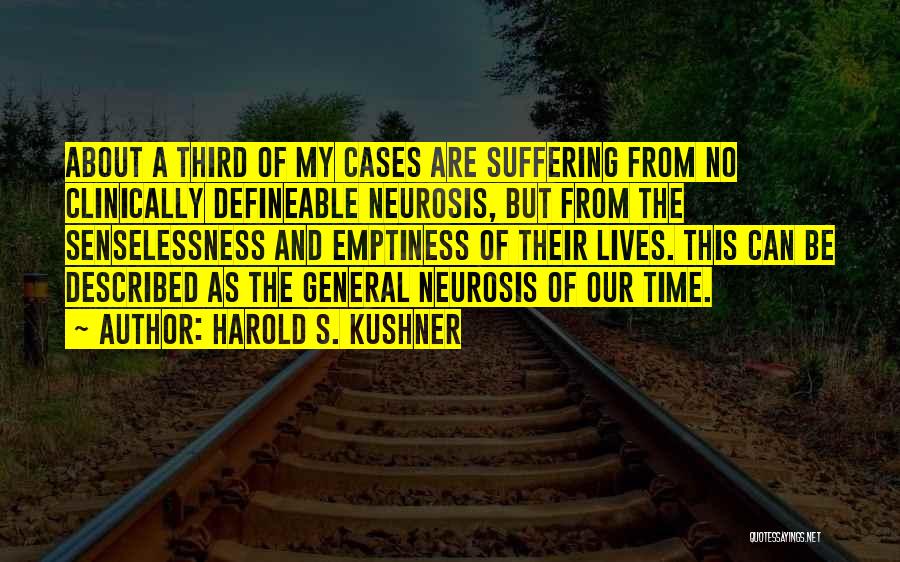 Harold S. Kushner Quotes: About A Third Of My Cases Are Suffering From No Clinically Defineable Neurosis, But From The Senselessness And Emptiness Of