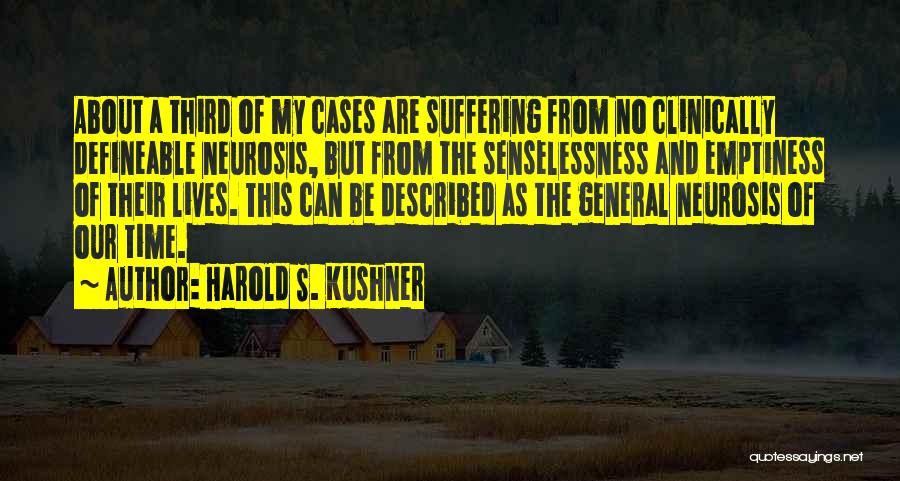 Harold S. Kushner Quotes: About A Third Of My Cases Are Suffering From No Clinically Defineable Neurosis, But From The Senselessness And Emptiness Of