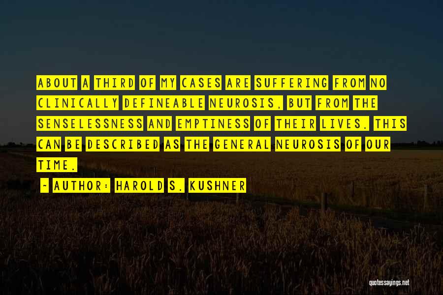 Harold S. Kushner Quotes: About A Third Of My Cases Are Suffering From No Clinically Defineable Neurosis, But From The Senselessness And Emptiness Of