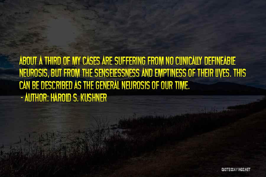 Harold S. Kushner Quotes: About A Third Of My Cases Are Suffering From No Clinically Defineable Neurosis, But From The Senselessness And Emptiness Of