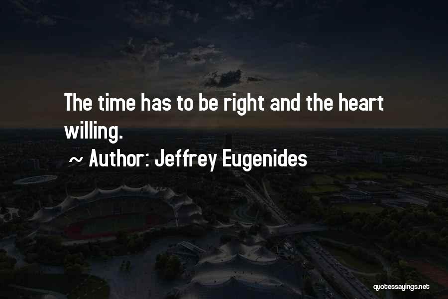 Jeffrey Eugenides Quotes: The Time Has To Be Right And The Heart Willing.