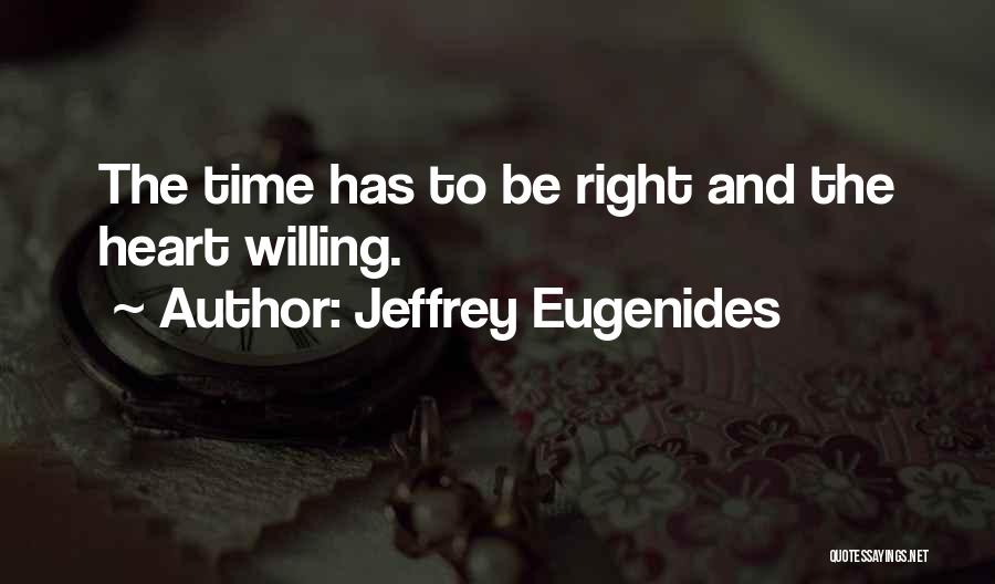 Jeffrey Eugenides Quotes: The Time Has To Be Right And The Heart Willing.