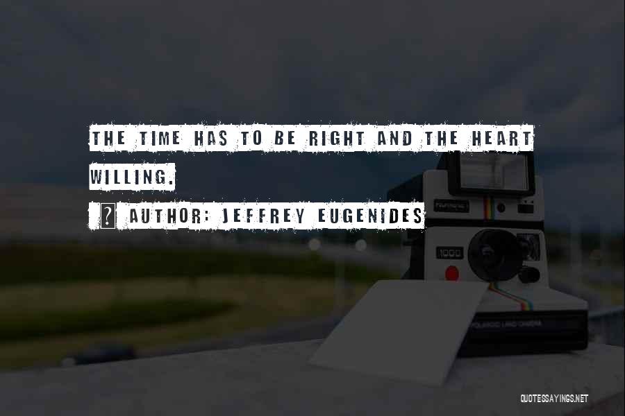 Jeffrey Eugenides Quotes: The Time Has To Be Right And The Heart Willing.