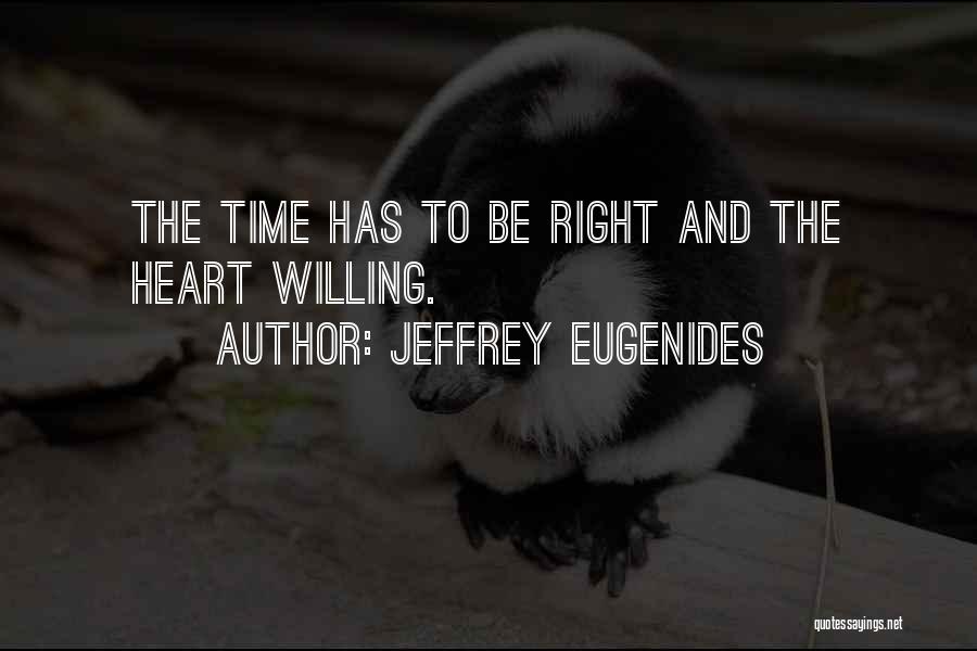 Jeffrey Eugenides Quotes: The Time Has To Be Right And The Heart Willing.