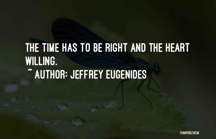 Jeffrey Eugenides Quotes: The Time Has To Be Right And The Heart Willing.