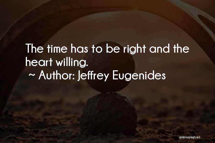 Jeffrey Eugenides Quotes: The Time Has To Be Right And The Heart Willing.