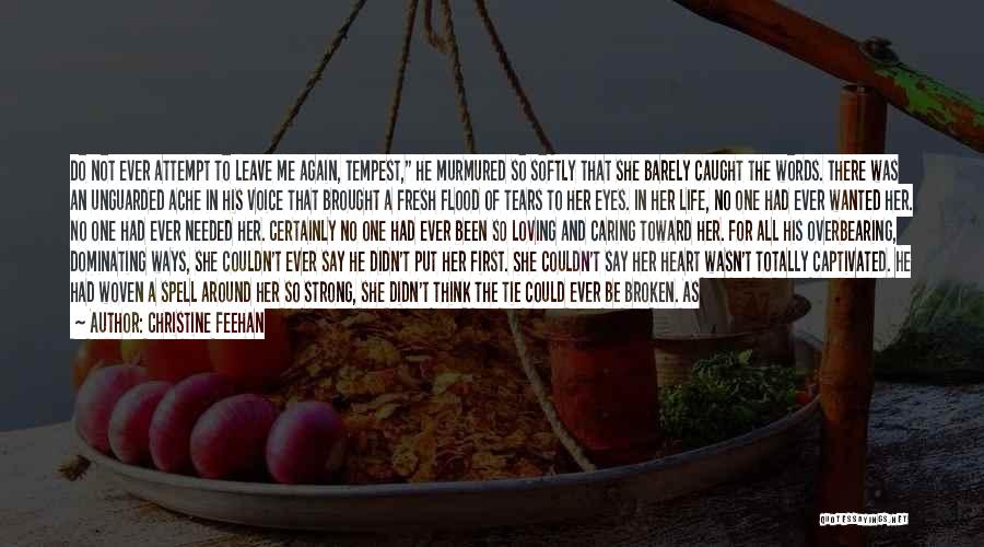 Christine Feehan Quotes: Do Not Ever Attempt To Leave Me Again, Tempest, He Murmured So Softly That She Barely Caught The Words. There