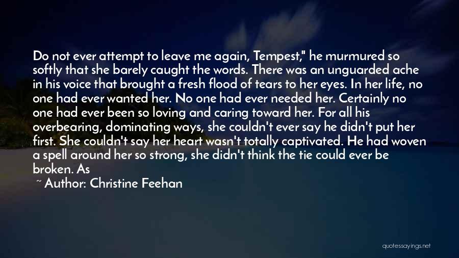 Christine Feehan Quotes: Do Not Ever Attempt To Leave Me Again, Tempest, He Murmured So Softly That She Barely Caught The Words. There