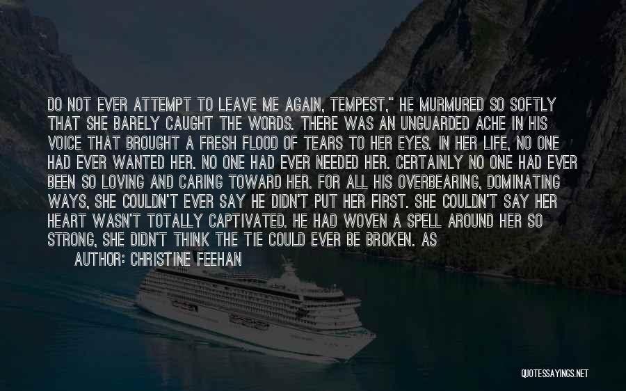 Christine Feehan Quotes: Do Not Ever Attempt To Leave Me Again, Tempest, He Murmured So Softly That She Barely Caught The Words. There