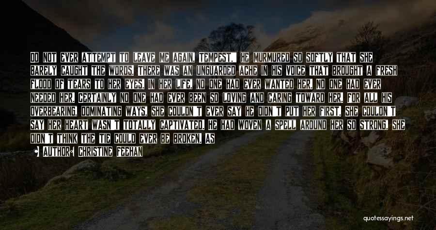 Christine Feehan Quotes: Do Not Ever Attempt To Leave Me Again, Tempest, He Murmured So Softly That She Barely Caught The Words. There