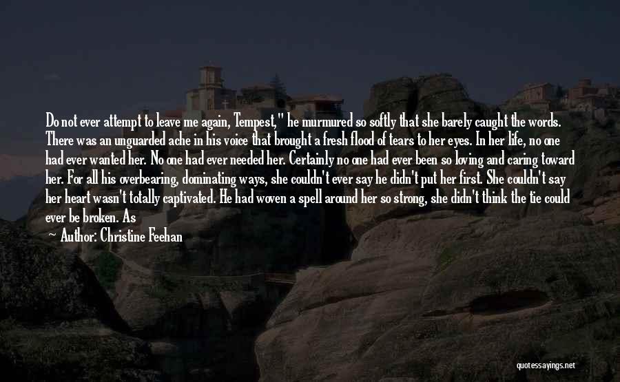 Christine Feehan Quotes: Do Not Ever Attempt To Leave Me Again, Tempest, He Murmured So Softly That She Barely Caught The Words. There