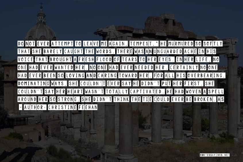 Christine Feehan Quotes: Do Not Ever Attempt To Leave Me Again, Tempest, He Murmured So Softly That She Barely Caught The Words. There