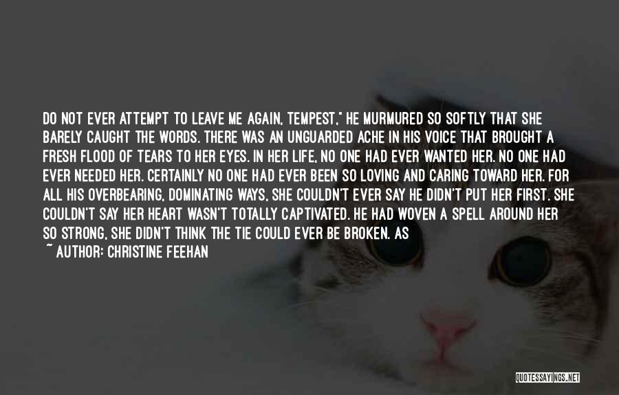 Christine Feehan Quotes: Do Not Ever Attempt To Leave Me Again, Tempest, He Murmured So Softly That She Barely Caught The Words. There