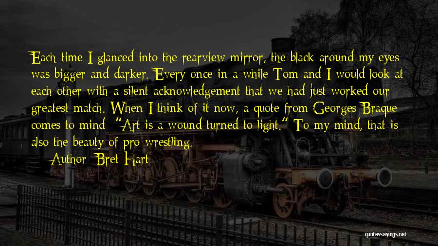 Bret Hart Quotes: Each Time I Glanced Into The Rearview Mirror, The Black Around My Eyes Was Bigger And Darker. Every Once In