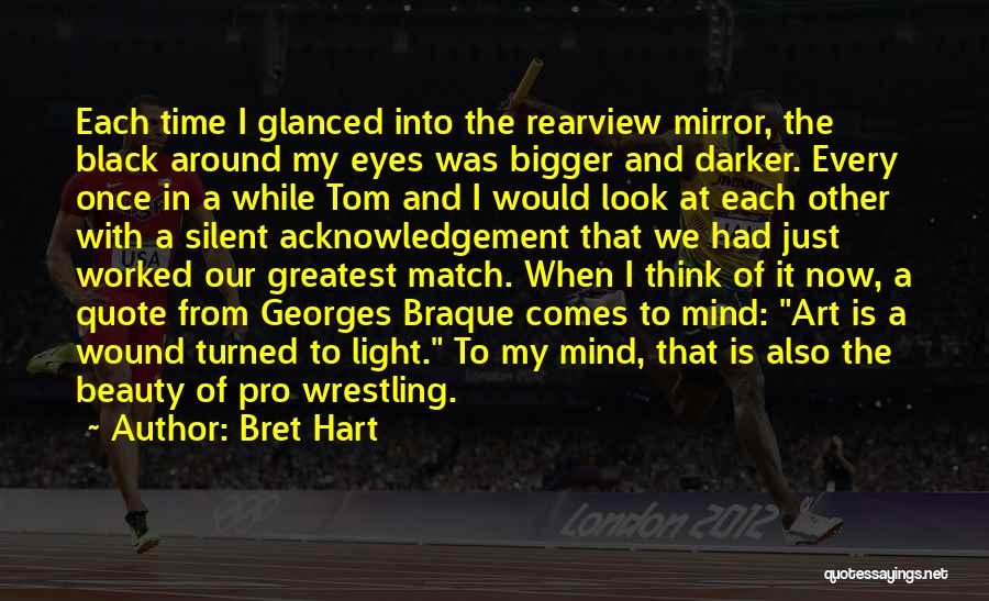 Bret Hart Quotes: Each Time I Glanced Into The Rearview Mirror, The Black Around My Eyes Was Bigger And Darker. Every Once In