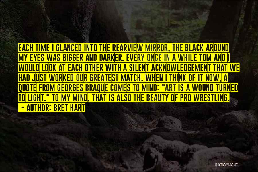 Bret Hart Quotes: Each Time I Glanced Into The Rearview Mirror, The Black Around My Eyes Was Bigger And Darker. Every Once In